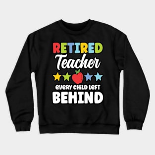 Retired Teacher Every Child Left Behind Crewneck Sweatshirt